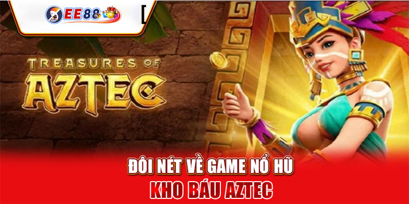 Kho báu Aztec | Game nổ hũ đổi thưởng được yêu thích 2024