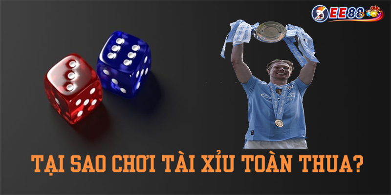 Tại sao chơi tài xỉu online toàn thua | Đi tìm câu trả lời